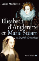 Elisabeth d'Angleterre et Marie Stuart ou les périls du mariage, ou les périls du mariage