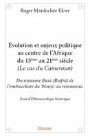 évolution et enjeux politique au centre de l’afrique du 15ème au 21ème siècle (le cas du cameroun), Du royaume Basa (Biafra) de l’embouchure du Wouri, au renouveau