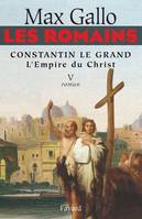 5, Les Romains - Constantin le grand, L'Empire du Christ, Constantin le Grand L'Empire du Christ