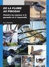 De la plume au pinceau / peindre les oiseaux à la gouache et à l'aquarelle, peindre les oiseaux à la gouache et à l'aquarelle