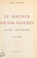 Le Docteur Victor-Pauchet, Sa vie, son œuvre, 1869-1936