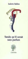 Tandis qu'il serait sans parfum