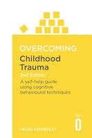 Overcoming Childhood Trauma 2nd Edition, A Self-Help Guide Using Cognitive Behavioural Techniques