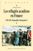 Les réfugiés acadiens en France, 1758 - 1785, l'impossible réintégration ?