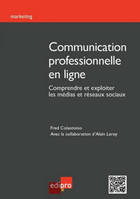 Communication professionnelle en ligne. Comprendre et exploiter les médias et réseaux sociaux.