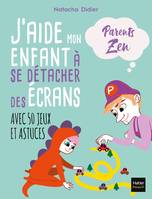 J'aide mon enfant à se détacher des écrans, [avec 50 jeux et astuces]