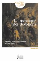 La mosaïque des dévotions, Confréries, cultes et société à Rome (XVIe-XVIIIe siècles)