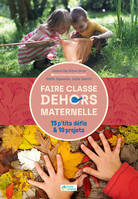 Faire classe dehors en maternelle / 15 p'tits défis & 10 projets