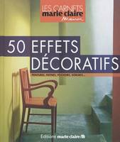 50 effets décoratifs, peintures, patines, pochoirs, dorures