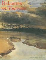 Delacroix en Touraine, [exposition, du 16 mai au 31 juillet 1998, dans le cadre de la célébration du bicentenaire de la naissance de l'artiste, Musée des beaux-arts de Tours]