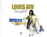 LES ARTS AU TEMPS DE LOUIS XIV, Versailles, les arts du Soleil