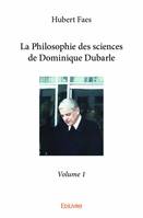 1, La philosophie des sciences de dominique dubarle - volume 1, Philosophie et épistémologie générale des sciences