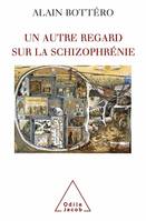 Un autre regard sur la schizophrénie, de l'étrange au familier