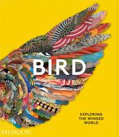 Bird : exploring the winged world, EXPLORING THE WINGED WORLD