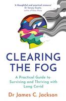 Clearing the Fog, A practical guide to surviving and thriving with Long Covid