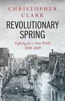 Revolutionary Spring : Fighting for a New World 1848-1849 /anglais