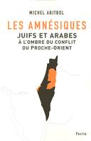 Les amnésiques Juifs et Arabes à l'ombre du conflit du Proche-Orient, Juifs et Arabes à l'ombre du conflit du Proche-Orient