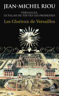 Versailles, le palais de toutes les promesses, Les glorieux de Versailles, Versailles, le palais de toutes les promesses