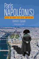 PARIS NAPOLEON(S) - GUIDE DU PARIS DES DEUX EMPEREURS, GUIDE DU PARIS DES DEUX EMPEREURS