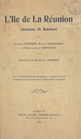 L'île de la Réunion (ancienne île Bourbon), Avec 17 reproductions, 2 cartes hors texte et une note sur les îles Kerguelen, Saint-Paul et Amsterdam