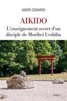 Aïkido - L'enseignement secret d'un disciple de Morihei Ueshiba, L'enseignement secret d'un disciple de Morihei Ueshiba