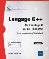 Langage C++ - De l'héritage C au C++ moderne (avec programmes d'illustration) (2e édition), De l'héritage C au C++ moderne (avec programmes d'illustration) (2e édition)