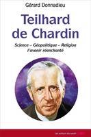 Teilhard de Chardin, Science, géopolitique, religion, l'avenir réenchanté