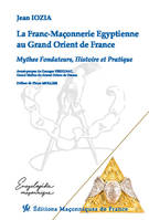 La franc-maçonnerie égyptienne au Grand Orient de France, Mythes fondateurs, histoire et pratique