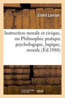 Instruction morale et civique, ou Philosophie pratique psychologique, logique, morale.(Éd.1888)