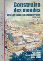 Construire des mondes, Élites et espaces en Méditerranée XVIe-XXe siècle