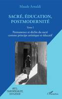 Sacré, éducation, postmodernité, Permanence et déclin du sacré comme principe artistique et éducatif - tome i