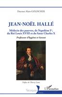 Jean-Noël Hallé, Médecin des pauvres, de Napoléon Ier, du Roi Louis XVIII et du futur Charles X. Professeur d'hygiène et Savant