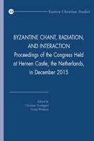 Byzantine Chant, Radiation, and Interaction, Proceedings of the Congress Held at Hernen Castle, the Netherlands, in December 2015