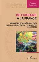 De l'Ukraine à la France, Mémoires d'un déplacé dans l'Europe de la tourmente - 1939-1945