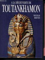 A la découverte de Toutankhamon, le roi, la tombe, le trésor royal