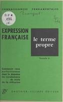 L'expression française, Le terme propre. Fascicule A