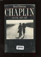 Chaplin. Sa vie, son art