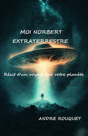 Moi Norbert, extraterrestre, Récit d'un voyage sur votre planète