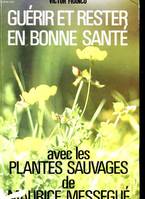 Guérir et rester en bonne santé avec les plantes sauvages de Maurice Messegué