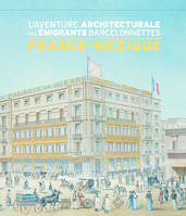France-Mexique / l'aventure architecturale des émigrants barcelonnettes, l'aventure architecturale des émigrants barcelonnettes