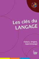 Les Clés du langage : Nature, Origine, Apprentissage, Nature, Origine, Apprentissage