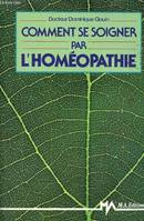 Comment se soigner par l'homéopathie Sommaire: les origines de l'homéopathie, le médicament homéopathique, la pharmacie homéopathique familiale...