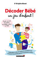 Décoder bébé, un jeu d'enfant !, L'abécédaire malin de toutes les questions que se posent les parents pendant..