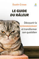 Le guide du râleur, Découvrir la reconnaissance et transformer son quotidien!