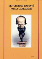 Victor hugo raconte par la caricature, [exposition], Maison de Balzac, [Paris], 4 mai-1er septembre 2002