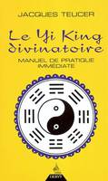 Le yi-king divinatoire, manuel de pratique immédiate