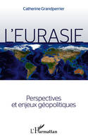L'Eurasie. Perspectives et enjeux géopolitiques, perspectives et enjeux géopolitiques
