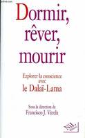 Dormir, rêver, mourir : Explorer la conscience avec le dalaï-lama Francisco J.Varela, explorer la conscience avec le dalaï-lama