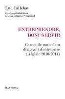 Entreprendre, donc servir, Carnet de route d'un dirigeant d'entreprise (Algérie 2010-2014)