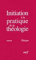 Initiation à la pratique de la théologie ., 4, Éthique, Initiation à la pratique de la théologie, 4